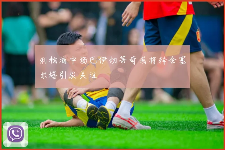 利物浦中场巴伊切蒂奇或将转会塞尔塔引发关注