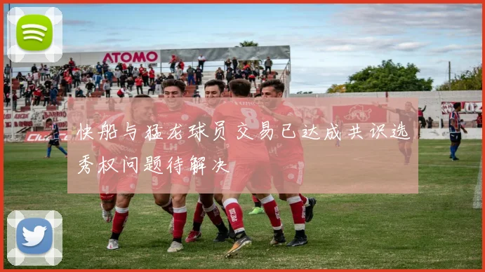 快船与猛龙球员交易已达成共识选秀权问题待解决