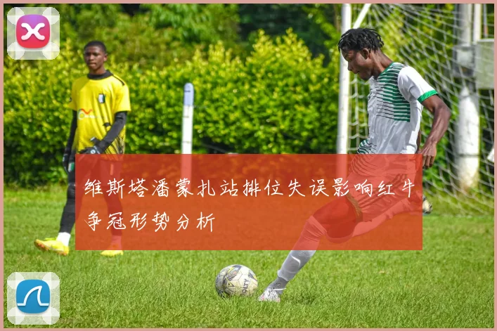 维斯塔潘蒙扎站排位失误影响红牛争冠形势分析